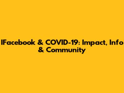 IFacebook & COVID-19:  Impact, Info & Community