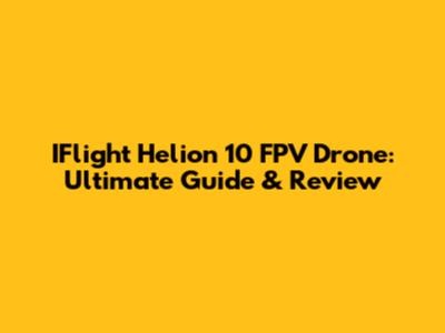 IFlight Helion 10" FPV Drone: Ultimate Guide & Review