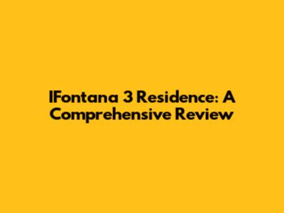 IFontana 3 Residence: A Comprehensive Review
