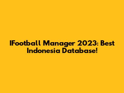 IFootball Manager 2023: Best Indonesia Database!