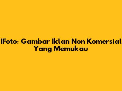 IFoto: Gambar Iklan Non Komersial Yang Memukau