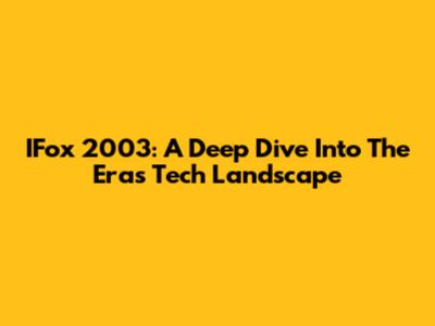 IFox 2003: A Deep Dive Into The Era's Tech Landscape