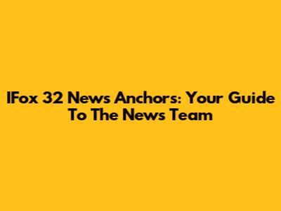 IFox 32 News Anchors: Your Guide To The News Team