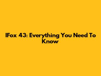 IFox 43: Everything You Need To Know