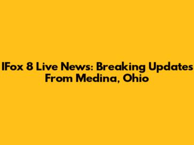 IFox 8 Live News: Breaking Updates From Medina, Ohio