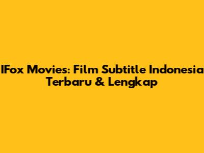 IFox Movies: Film Subtitle Indonesia Terbaru & Lengkap