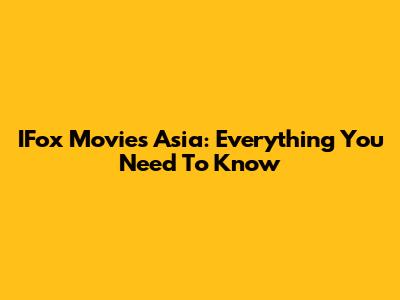IFox Movies Asia: Everything You Need To Know