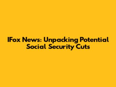 IFox News: Unpacking Potential Social Security Cuts