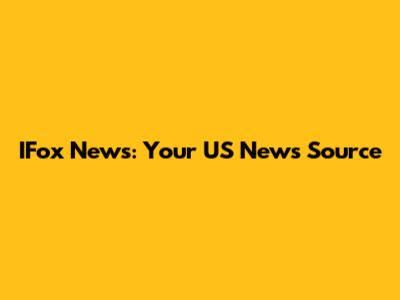 IFox News: Your US News Source