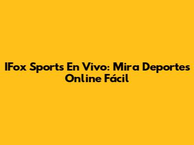 IFox Sports En Vivo: Mira Deportes Online Fácil