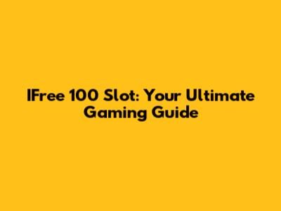 IFree 100 Slot: Your Ultimate Gaming Guide