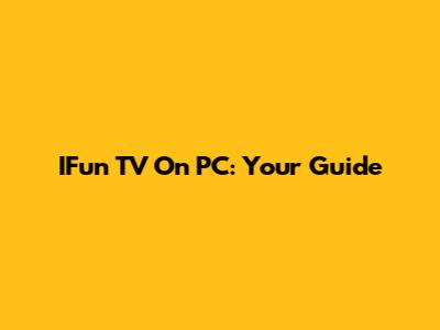 IFun TV On PC: Your Guide
