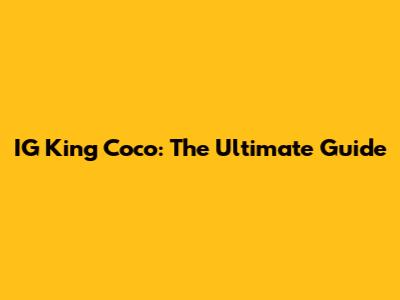 IG King Coco: The Ultimate Guide