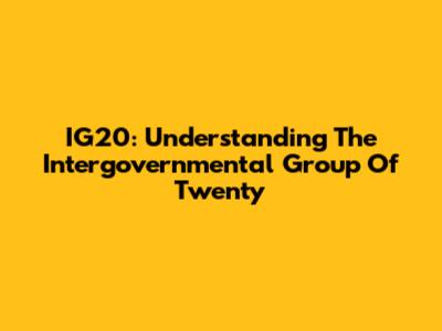 IG20: Understanding The Intergovernmental Group Of Twenty