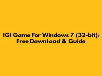 IGI Game For Windows 7 (32-bit): Free Download & Guide