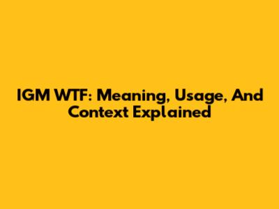 IGM WTF: Meaning, Usage, And Context Explained