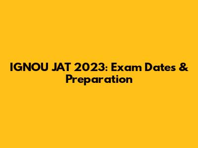 IGNOU JAT 2023: Exam Dates & Preparation