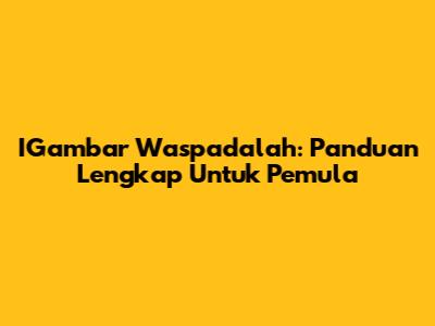 IGambar Waspadalah: Panduan Lengkap Untuk Pemula
