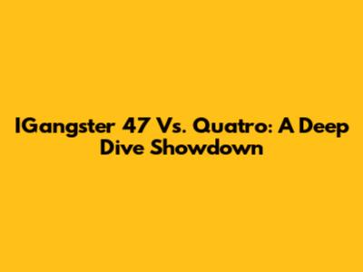 IGangster 47 Vs. Quatro: A Deep Dive Showdown
