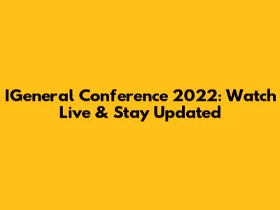 IGeneral Conference 2022: Watch Live & Stay Updated