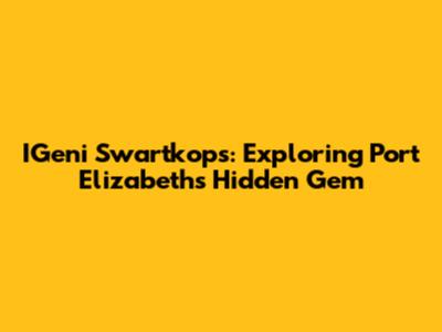 IGeni Swartkops: Exploring Port Elizabeth's Hidden Gem