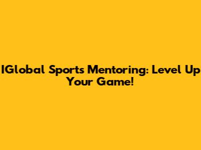 IGlobal Sports Mentoring: Level Up Your Game!