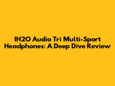IH2O Audio Tri Multi-Sport Headphones: A Deep Dive Review