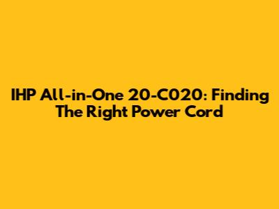 IHP All-in-One 20-C020: Finding The Right Power Cord