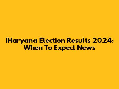 IHaryana Election Results 2024: When To Expect News