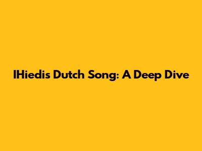 IHiedi's Dutch Song: A Deep Dive