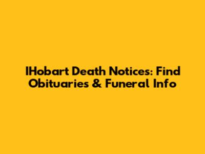 IHobart Death Notices: Find Obituaries & Funeral Info