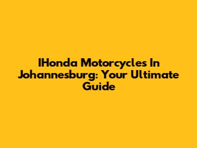IHonda Motorcycles In Johannesburg: Your Ultimate Guide