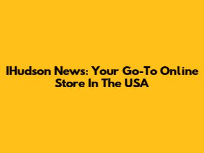 IHudson News: Your Go-To Online Store In The USA