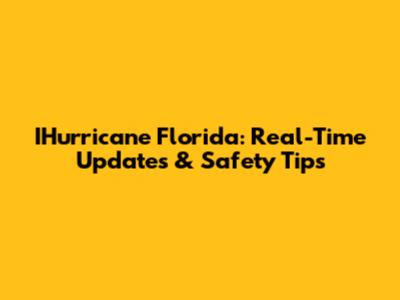 IHurricane Florida: Real-Time Updates & Safety Tips
