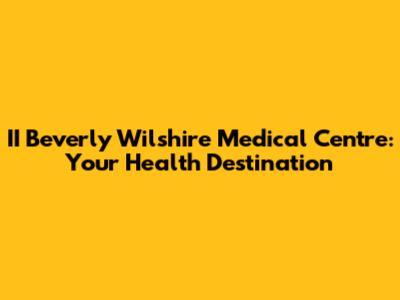 II Beverly Wilshire Medical Centre: Your Health Destination