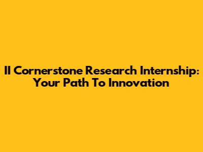 II Cornerstone Research Internship: Your Path To Innovation