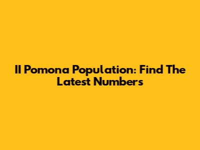 II Pomona Population: Find The Latest Numbers