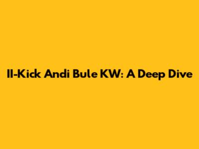 II-Kick Andi Bule KW: A Deep Dive