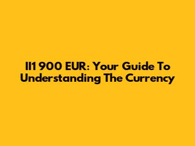 II1 900 EUR: Your Guide To Understanding The Currency