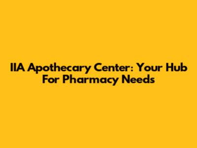 IIA Apothecary Center: Your Hub For Pharmacy Needs
