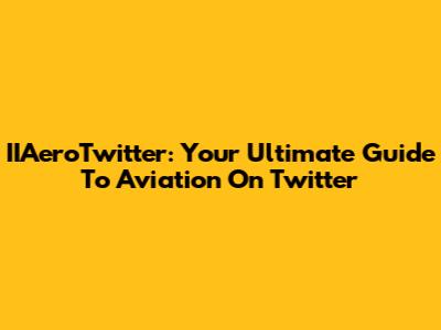 IIAeroTwitter: Your Ultimate Guide To Aviation On Twitter