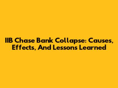 IIB Chase Bank Collapse: Causes, Effects, And Lessons Learned