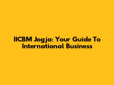 IICBM Jogja: Your Guide To International Business