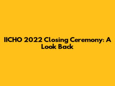 IICHO 2022 Closing Ceremony: A Look Back