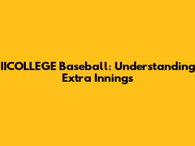 IICOLLEGE Baseball: Understanding Extra Innings