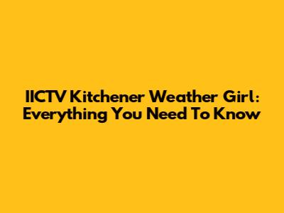 IICTV Kitchener Weather Girl: Everything You Need To Know