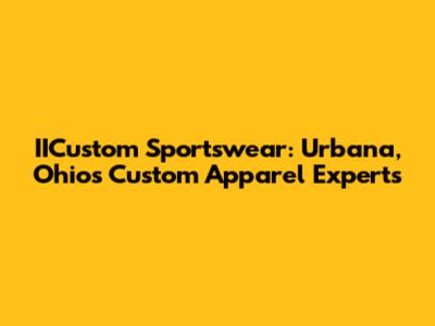 IICustom Sportswear: Urbana, Ohio's Custom Apparel Experts