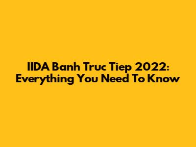 IIDA Banh Truc Tiep 2022: Everything You Need To Know