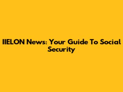 IIELON News: Your Guide To Social Security