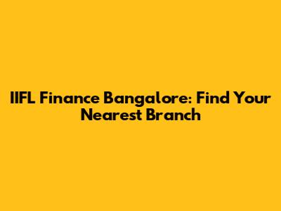 IIFL Finance Bangalore: Find Your Nearest Branch